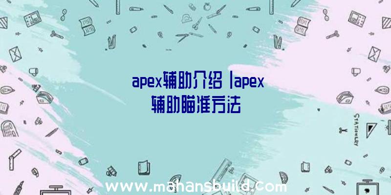 「apex辅助介绍」|apex辅助瞄准方法